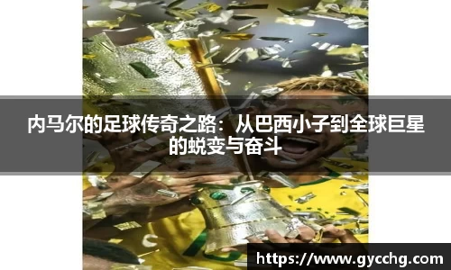 内马尔的足球传奇之路：从巴西小子到全球巨星的蜕变与奋斗