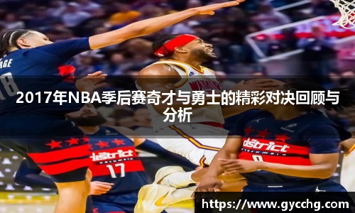 2017年NBA季后赛奇才与勇士的精彩对决回顾与分析